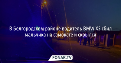 В Белгородском районе водитель BMW X5 сбил мальчика на самокате и скрылся