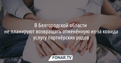Белгородцам временно запретили участвовать в партнёрских родах