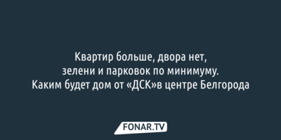 Планы ДСК на новый дом в центре Белгороде возмутили жильцов соседнего дома