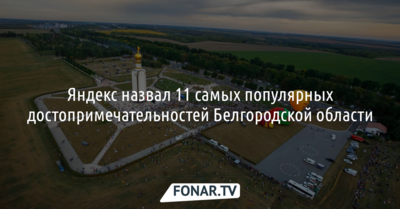  Яндекс назвал 11 самых популярных достопримечательностей Белгородской области