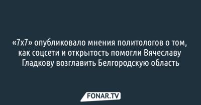 Журналистка «7x7» рассказала, как Вячеславу Гладкову удалось возглавить Белгородскую область