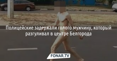 В Белгороде полицейские задержали мужчину, который голым гулял по улице