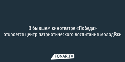 В бывшем кинотеатре «Победа» откроется центр патриотического воспитания молодёжи 