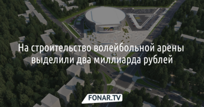 На строительство волейбольной арены в Белгороде из федерального бюджета выделили 2 миллиарда рублей