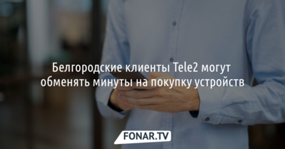 Белгородские клиенты Tele2 могут обменять минуты на покупку устройств [erid: LdtCJyDP7]