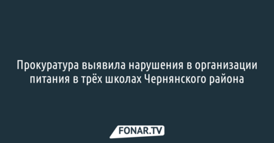 Прокуратура выявила нарушения в организации питания в трёх школах Чернянского района