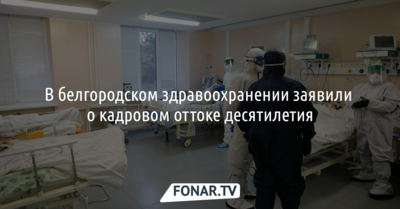 В белгородском здравоохранении заявили о кадровом оттоке десятилетия