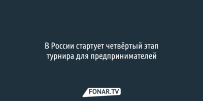 В России стартует четвёртый этап турнира для предпринимателей