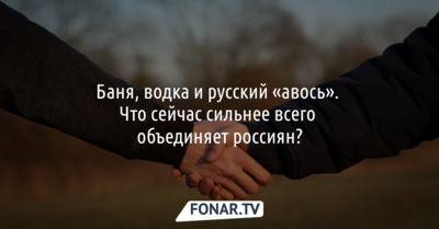 Баня, водка и русский «авось». Что сейчас сильнее всего объединяет россиян?