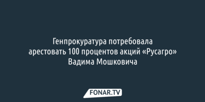 Генпрокуратура потребовала арестовать долю Вадима Мошковича в «Русагро»