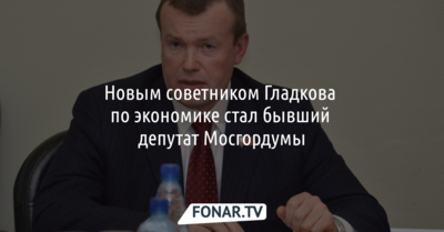 Новым советником Гладкова по экономике стал бывший депутат Мосгордумы