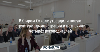 В Старом Осколе утвердили новую структуру администрации и назначили четырёх руководителей