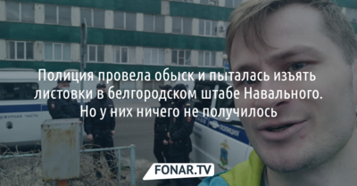 Полиция провела обыск и пыталась изъять листовки в белгородском штабе Навального