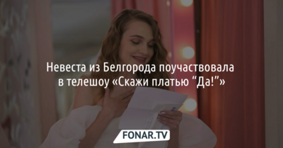 Невеста из Белгорода поучаствовала в телешоу «Скажи платью „Да!”»