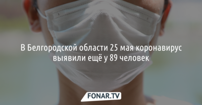 В Белгородской области озвучили данные по коронавирусу на 25 мая