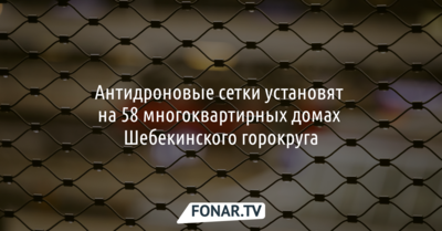 Антидроновые сетки установят на 58 многоквартирных домах Шебекинского горокруга