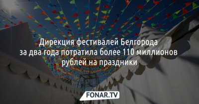 Дирекция фестивалей Белгорода за два года потратила более 110 миллионов рублей на праздники