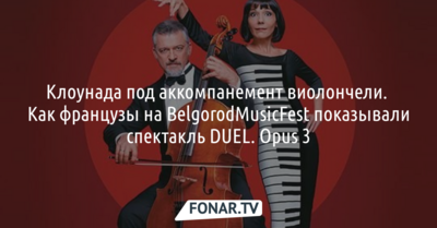 Клоунада под аккомпанемент виолончели. Как французы на BelgorodMusicFest показывали спектакль DUEL. Opus 3