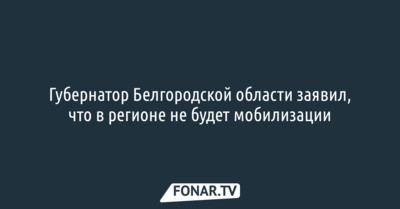 Губернатор Белгородской области заявил, что в регионе не будет мобилизации