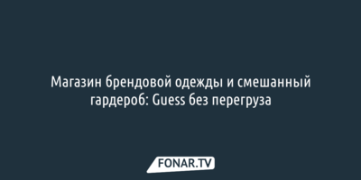 Магазин брендовой одежды и смешанный гардероб: Guess без перегруза