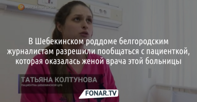 В Шебекинском роддоме белгородским журналистам разрешили пообщаться с пациенткой, которая оказалась женой врача этой больницы