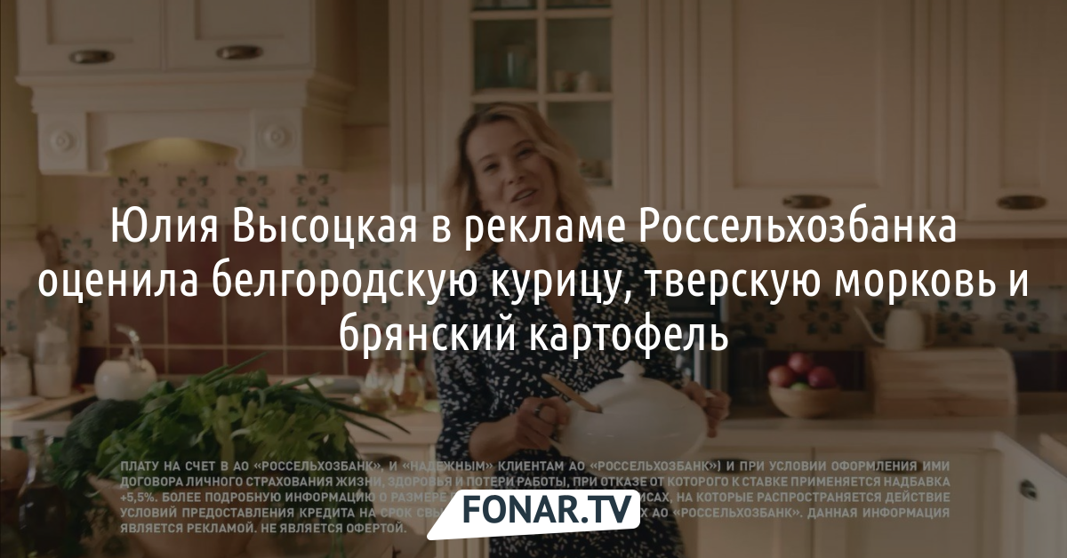 Юлия Высоцкая в рекламе Россельхозбанка оценила белгородскую курицу, тверскую морковь и брянский картофель*