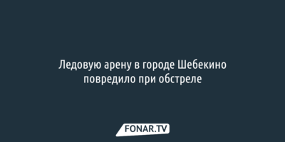 Ледовую арену в городе Шебекино повредило при обстреле