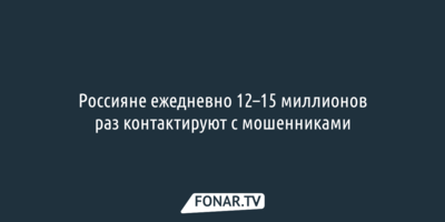Россияне ежедневно 12–15 миллионов раз контактируют с мошенниками
