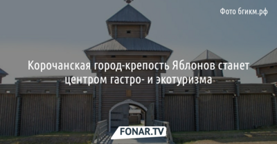Корочанская город-крепость Яблонов станет центром гастро- и экотуризма