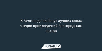 В Белгороде выберут лучших юных чтецов произведений белгородских поэтов