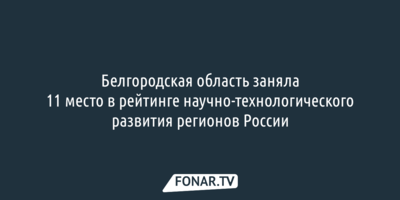 Белгородская область вошла в ТОП-15 рейтинга научно-технологического развития регионов