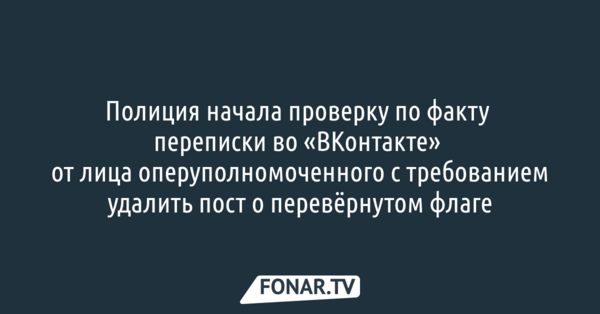 В УМВД по Белгородской области начали проверку по факту переписки во «ВКонтакте» от лица оперуполномоченного с требованием удалить пост о перевёрнутом флаге