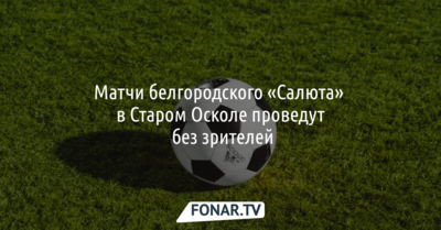 Матчи белгородского «Салюта» в Старом Осколе проведут без зрителей