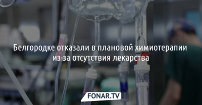 Белгородке отказали в плановой химиотерапии из-за отсутствия лекарства
