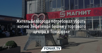 Белгородец потребовал убрать копию Эйфелевой башни у торгового центра в Томаровке