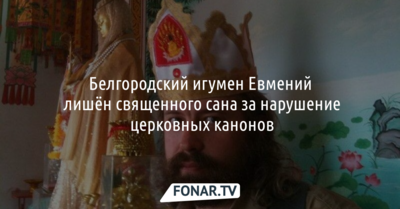 Белгородский игумена лишили священного сана за нарушение церковных канонов