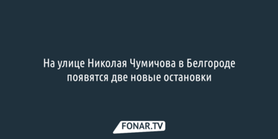 На улице Николая Чумичова в Белгороде появятся две новые остановки