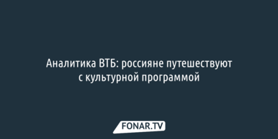 Аналитика ВТБ: Россияне путешествуют с культурной программой