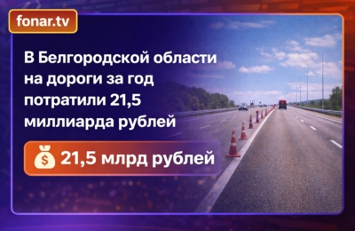 В Белгородской области на дороги за год потратили ​21,5 миллиарда рублей