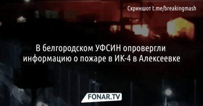 В белгородском УФСИН опровергли информацию о пожаре в ИК-4 в Алексеевке