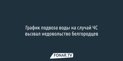 График подвоза воды на случай ЧС вызвал недовольство белгородцев