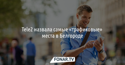 Tele2 назвала самые «трафиковые» места в Белгороде