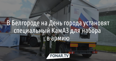 В центре Белгорода в КамАЗе будут отбирать желающих пойти на военную службу по контракту