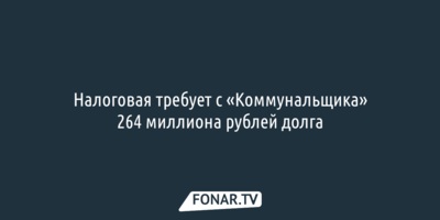 Налоговая требует с белгородского «Коммунальщика» 264 миллиона рублей долга