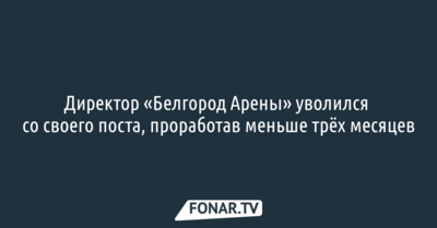 Директор «Белгород Арены» уволился со своего поста