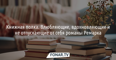 Книжная полка. Влюбляющие, вдохновляющие и не отпускающие от себя романы Ремарка