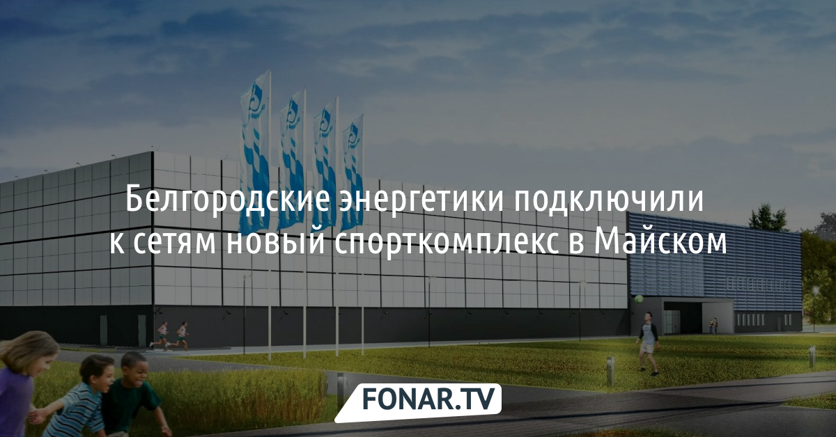 Белгородские энергетики подключили к сетям новый спорткомплекс в Майском