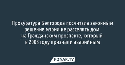 Прокуратура Белгорода посчитала законным решение мэрии не расселять дом на Гражданском проспекте, который в 2008 году признали аварийным