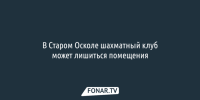В Старом Осколе шахматный клуб может лишиться помещения