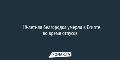 ​19-летняя белгородка умерла в Египте во время отпуска